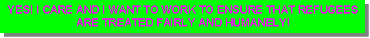 Yes! I care and I want to work to ensure that refugees are treated fairly and humanely!